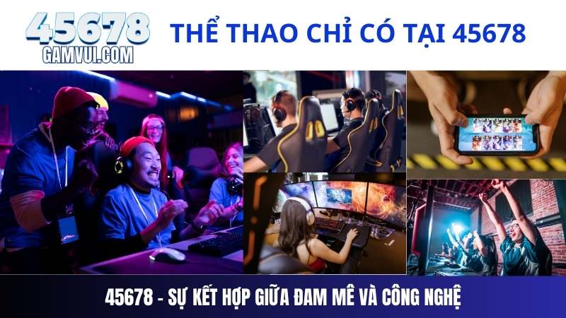 45678 - Sự kết hợp giữa đam mê và công nghệ