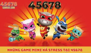 Những game mini xả stress tại 45678 – Trải nghiệm giải trí thư giãn với kho game đa dạng.