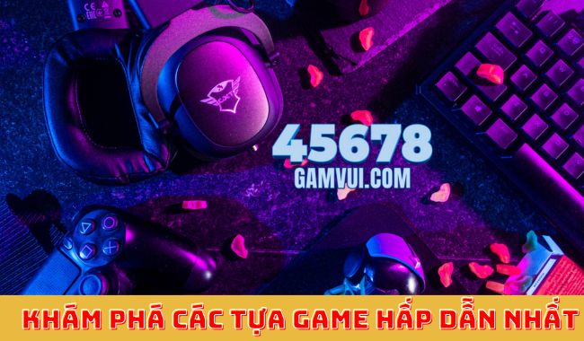 Game Online 45678 - Khám Phá Các Tựa Game Hấp Dẫn Nhất