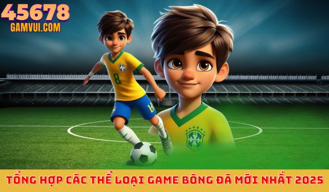 Tổng hợp các loại game bóng đá mới nhất 2025 – Các trò chơi bóng đá cập nhật tính năng và đồ họa hiện đại nhất.