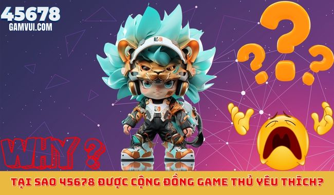 Tại Sao 45678 Được Cộng Đồng Game Thủ Yêu Thích?