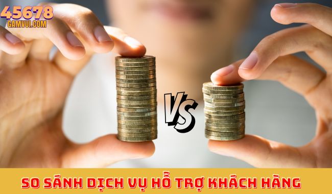 So sánh dịch vụ hỗ trợ khách hàng 45678 với các đối thủ trong ngành