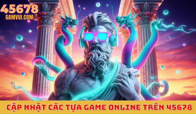 Cập Nhật Các Tựa Game Online Trên 45678 Cập nhật các tựa game online trên 45678
